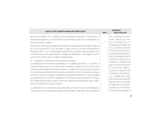 53
GUÍA SECTOR TURISMO MODALIDAD PARTICULAR
Valor
CRITERIOS
Aplicación para
del área de estudio y de la calidad de vida que pudieran presentar en la zona por el
aumento demográfico y la intensidad de las actividades productivas, considerando as-
pectos de tiempo y espacio.
Para realizar el diagnóstico ambiental se utilizará la sobreposición de los planos elabora-
dos en las secciones IV.1 y IV.2. Para ello se sugiere el uso de Sistemas de Información
Geográfica (SIG). Una vez elaborada la sobreposición, se podrán detectar puntos críti-
cos, mismos que serán representados en el plano de diagnóstico. Dicho plano se acom-
pañará de la interpretación y análisis correspondiente.
a) Integración e interpretación del inventario ambiental
La elaboración del inventario, desarrollada en el capítulo precedente, es un primer e
importante paso ya que con la información obtenida se dispone, por una parte, de la
caracterización preoperacional del área donde se establecerá el proyecto y, por otra par-
te, de una base para identificar los impactos al ambiente, definir las medidas de mitiga-
ción de los mismos y establecer el programa de vigilancia ambiental. Es recomendable
que, al momento de evaluar los componentes del inventario y particularmente, al compa-
rar las alternativas, puede resultar conveniente valorar diferenciadamente cada compo-
nente del medio físico y socioeconómico.
La realización de esta valoración puede efectuarse a través de diversas metodologías y
criterios, la literatura especializada propone varios modelos, todos ellos estan orientados a
tas o relaciones de los di-
versos aspectos que inte-
gran el diagnóstico. El
evaluador de la DGIRA cen-
tra su atención en la forma
como el promovente inter-
preta los registros para con-
ducir a la integración de un
verdadero diagnóstico.
También es fundamental
que el promovente ofrezca
la información objetiva,
concreta y evidente de los
mecanismos, procedimien-
tos o métodos que utilizó
para obtener la información
que presenta en su estudio.
De igual forma es muy im-
portante que este inventa-
rio le facilite al evaluador el
 