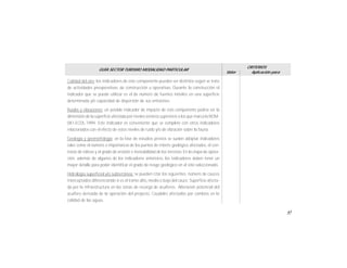 61
GUÍA SECTOR TURISMO MODALIDAD PARTICULAR
Valor
CRITERIOS
Aplicación para
Calidad del aire: los indicadores de este componente pueden ser distintos según se trate
de actividades preoperativas, de construcción u operativas. Durante la construcción el
indicador que se puede utilizar es el de número de fuentes móviles en una superficie
determinada y/o capacidad de dispersión de sus emisiones.
Ruidos y vibraciones: un posible indicador de impacto de este componente podría ser la
dimensión de la superficie afectada por niveles sonoros superiores a los que marca la NOM-
081-ECOL-1994. Este indicador es conveniente que se complete con otros indicadores
relacionados con el efecto de estos niveles de ruido y/o de vibración sobre la fauna.
Geología y geomorfología: en la fase de estudios previos se suelen adoptar indicadores
tales como el número e importancia de los puntos de interés geológico afectados, el con-
traste de relieve y el grado de erosión e inestabilidad de los terrenos. En la etapa de opera-
ción, además de algunos de los indicadores anteriores, los indicadores deben tener un
mayor detalle para poder identificar el grado de riesgo geológico en el sitio seleccionado.
Hidrología superficial y/o subterránea: se pueden citar los siguientes: número de cauces
interceptados diferenciando si es el tramo alto, medio o bajo del cauce. Superficie afecta-
da por la infraestructura en las zonas de recarga de acuíferos. Alteración potencial del
acuífero derivada de la operación del proyecto. Caudales afectados por cambios en la
calidad de las aguas.
 