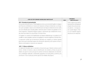 75
GUÍA SECTOR TURISMO MODALIDAD PARTICULAR
Valor
CRITERIOS
Aplicación para
VIII.1 Formatos de presentación
De acuerdo al artículo número 19 del Reglamento de la Ley General del Equilibrio Ecológico
y la Protección al Ambiente en materia de Evaluación de Impacto Ambiental, se entrega-
rán cuatro ejemplares impresos de la Manifestación de Impacto Ambiental, de los cuales
uno será utilizado para consulta pública. Asimismo todo el estudio será grabado en me-
moria magnética, incluyendo imágenes, planos e información que complemente el estu-
dio mismo que deberá ser presentado en formato WORD.
Se integrará un resumen de la Manifestación de Impacto Ambiental que no excederá de 20
cuartillas en cuatro ejemplares,asimismo será grabado en memoria magnética en formato WORD.
Es importante señalar que la información solicitada este completa y en idioma español
para evitar que la autoridad requiera de información adicional y esto ocasione retraso o
falta de continuidad en el proceso de evaluación.
VIII.1.1 Planos definitivos
Se elaborarán los planos que se describen en la presente guía. Deberán contener, por lo
menos: el título; el número o clave de identificación; los nombres y firmas de quien lo
elaboró, de quien lo revisó y de quien lo autorizó; la fecha de elaboración; la nomencla-
tura y simbología explicadas; coordenadas geográficas, la escala gráfica y numérica y la
orientación. A una escala que permita apreciar los detalles del proyecto.
rentes registros que aporta
el promovente a lo largo del
estudio.Al encontrarse des-
vinculación o incongruen-
cias, puede llegarse inclu-
so a un resultado negativo
del proceso de evaluación.
 