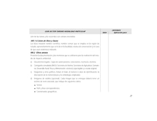 77
GUÍA SECTOR TURISMO MODALIDAD PARTICULAR
Valor
CRITERIOS
Aplicación para
ción de las tomas y los recorridos con cámara encendida.
VIII.1.4 Listas de flora y fauna
Las listas incluirán nombre científico, nombre común que se emplea en la región de
estudio, aprovechamiento que se le da en la localidad, estatus de conservación y en caso
de que sean endémicos indicarlo.
VIII.2 Otros anexos
Presentar la documentación y las memorias que se utilizaron para la realización del estu-
dio de impacto ambiental:
a) Documentos legales. Copia de autorizaciones, concesiones, escrituras, etcétera.
b) Cartografía consultada (INEGI, Secretaría de Marina, Secretaría de Agricultura, Ganade-
ría, Desarrollo Rural, Pesca yAlimentación, etcétera) copia legible y a escala original.
c) Diagramas y otros gráficos. Incluir el título, el número o clave de identificación, la
descripción de la nomenclatura y la simbología empleadas.
d) Imágenes de satélite (opcional). Cada imagen que se entregue deberá tener un
archivo de texto asociado, que indique los siguientes datos:
l Sensor.
l Path y Row correspondientes.
l Coordenadas geográficas.
 