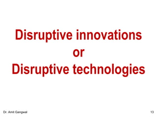 Disruptive innovations
or
Disruptive technologies
13Dr. Amit Gangwal
 