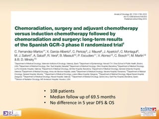 • 108 patients
• Median follow up of 69.5 months
• No difference in 5 year DFS & OS
 