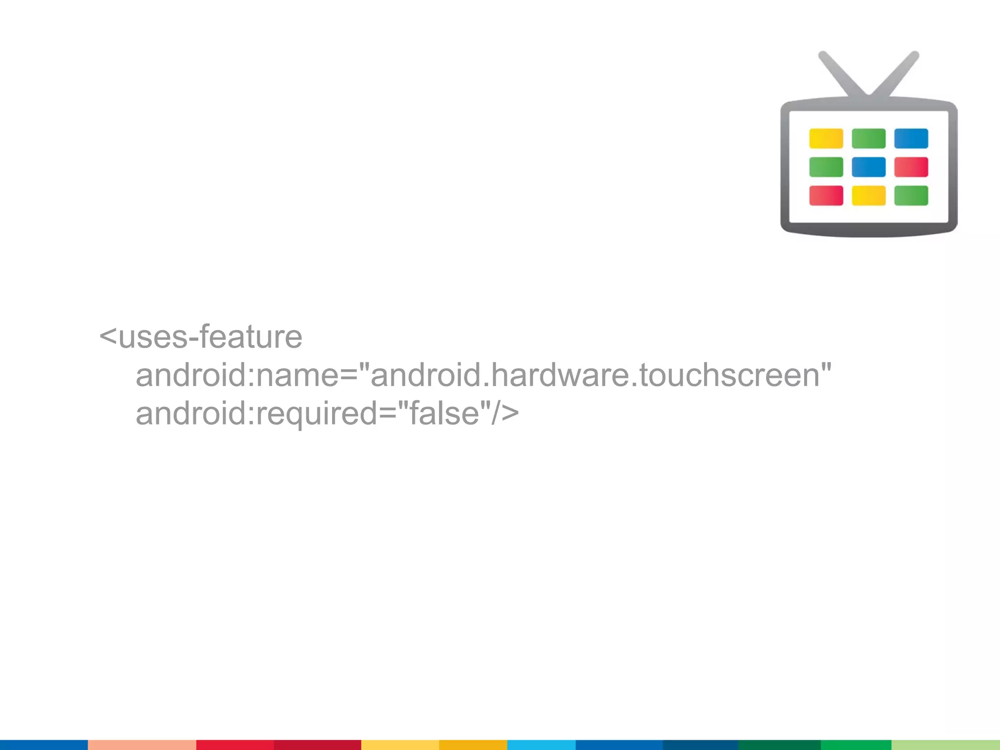 <uses-feature
  android:name="android.hardware.touchscreen"
  android:required="false"/>
 