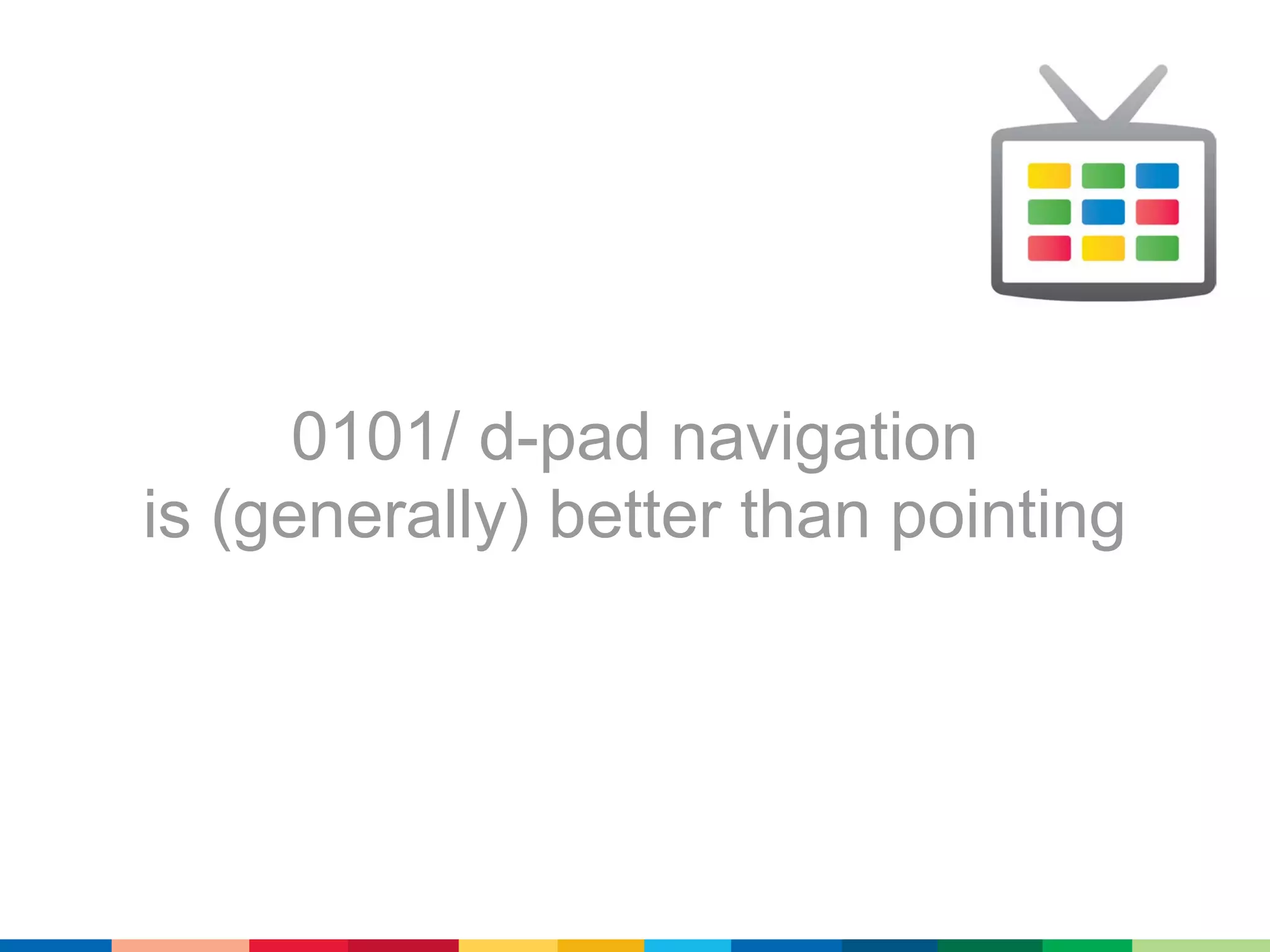 0101/ d-pad navigation
is (generally) better than pointing
 