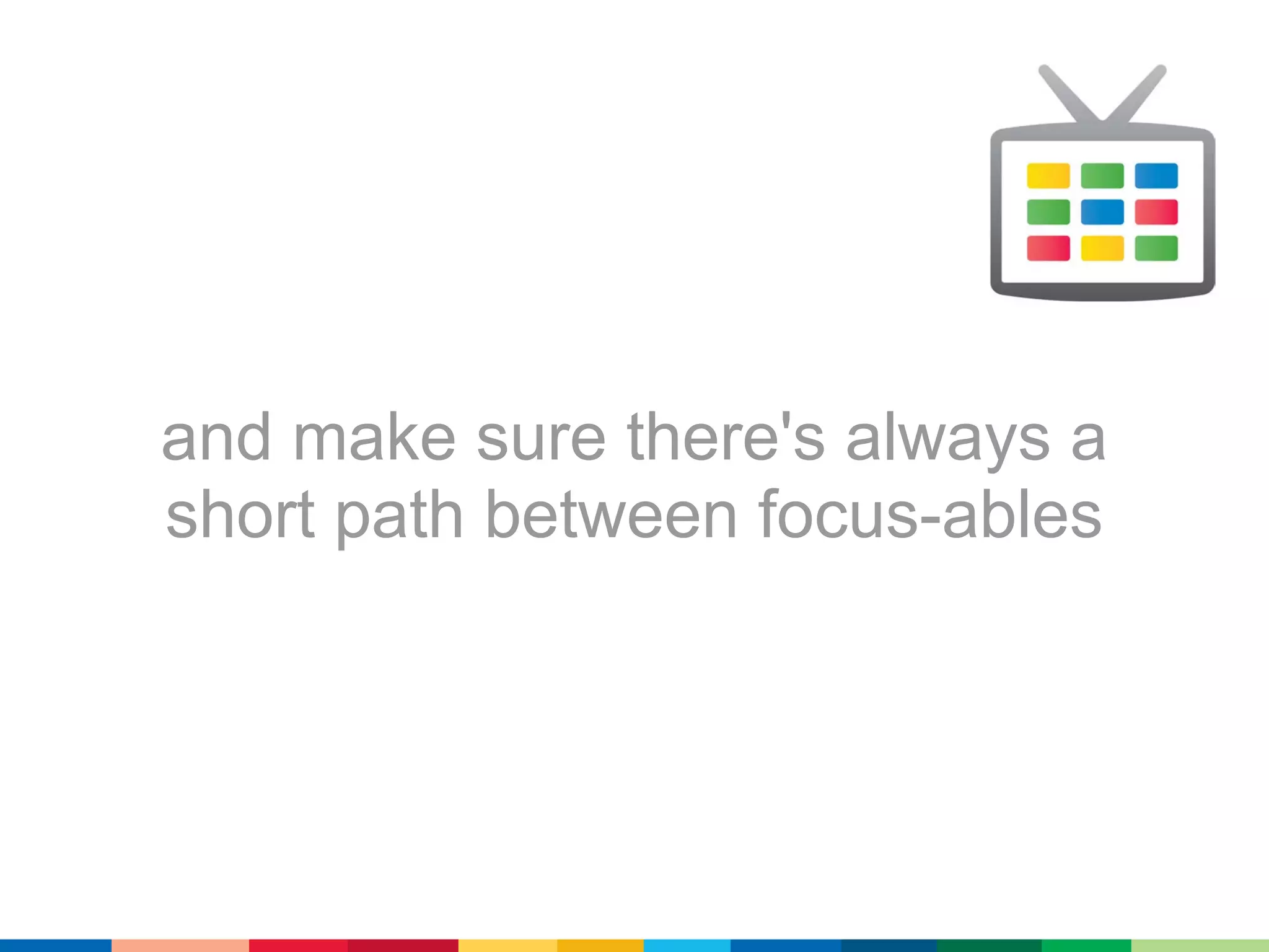 and make sure there's always a
short path between focus-ables
 