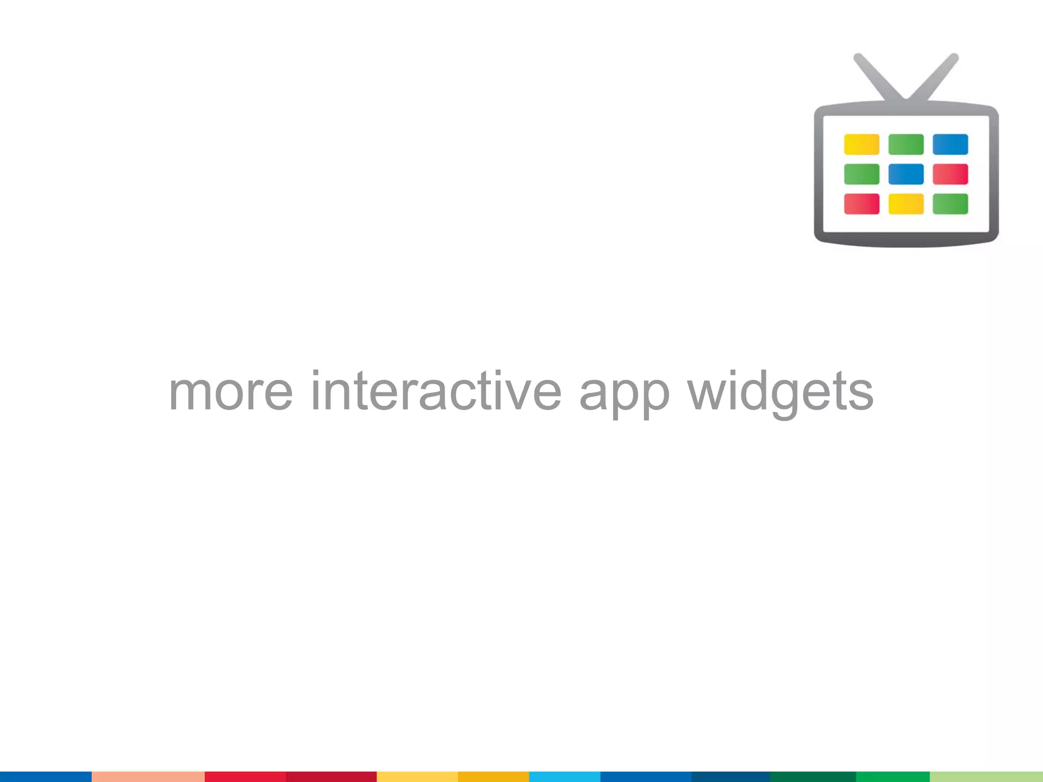 more interactive app widgets
 