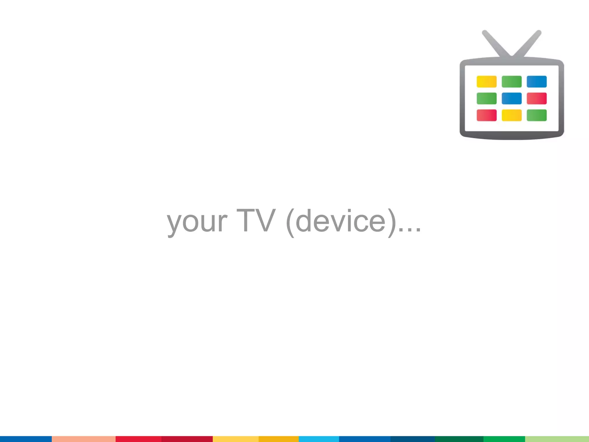 your TV (device)...
 