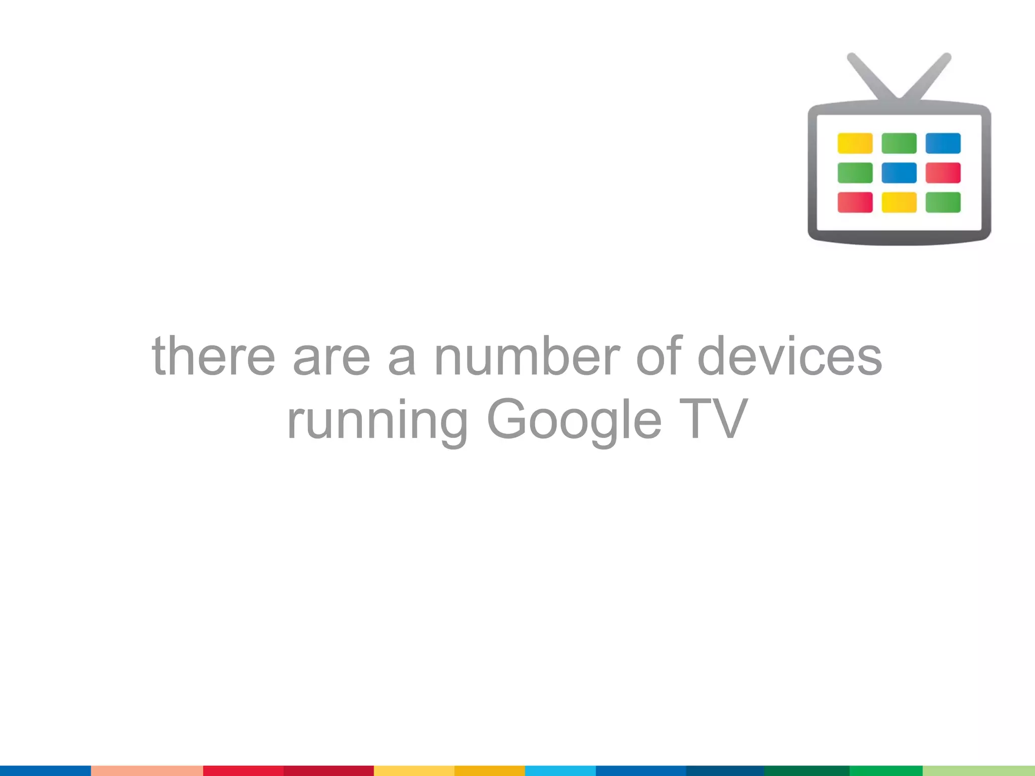 there are a number of devices
      running Google TV
 