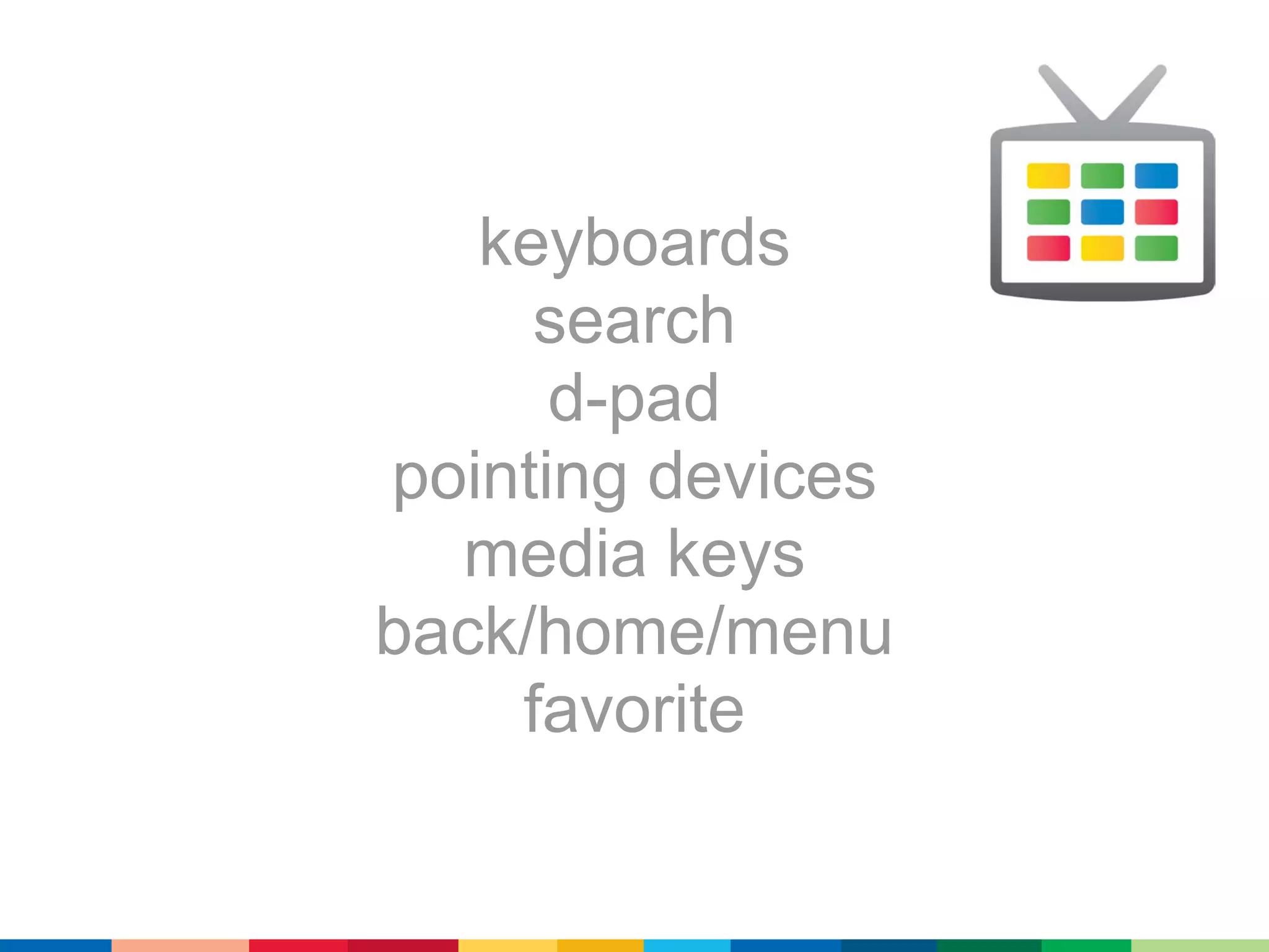 keyboards
     search
      d-pad
pointing devices
  media keys
back/home/menu
    favorite
 