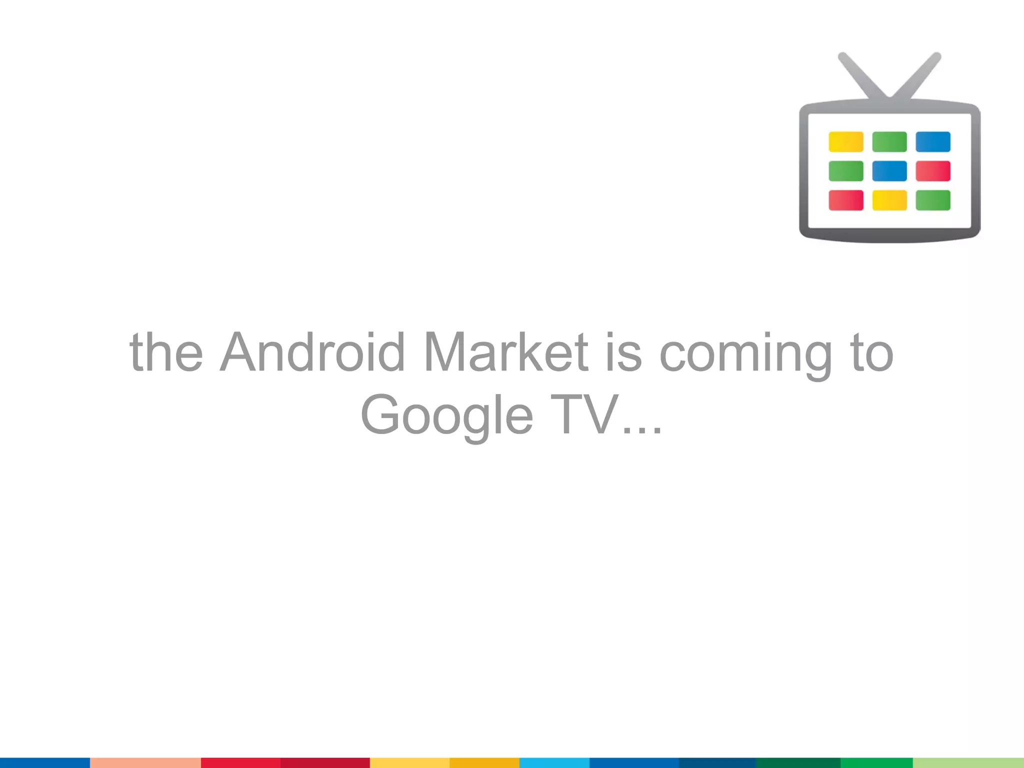 the Android Market is coming to
         Google TV...
 