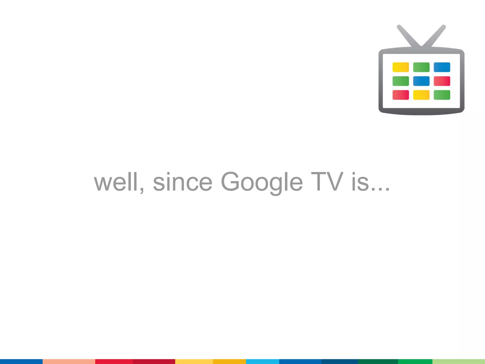 well, since Google TV is...
 