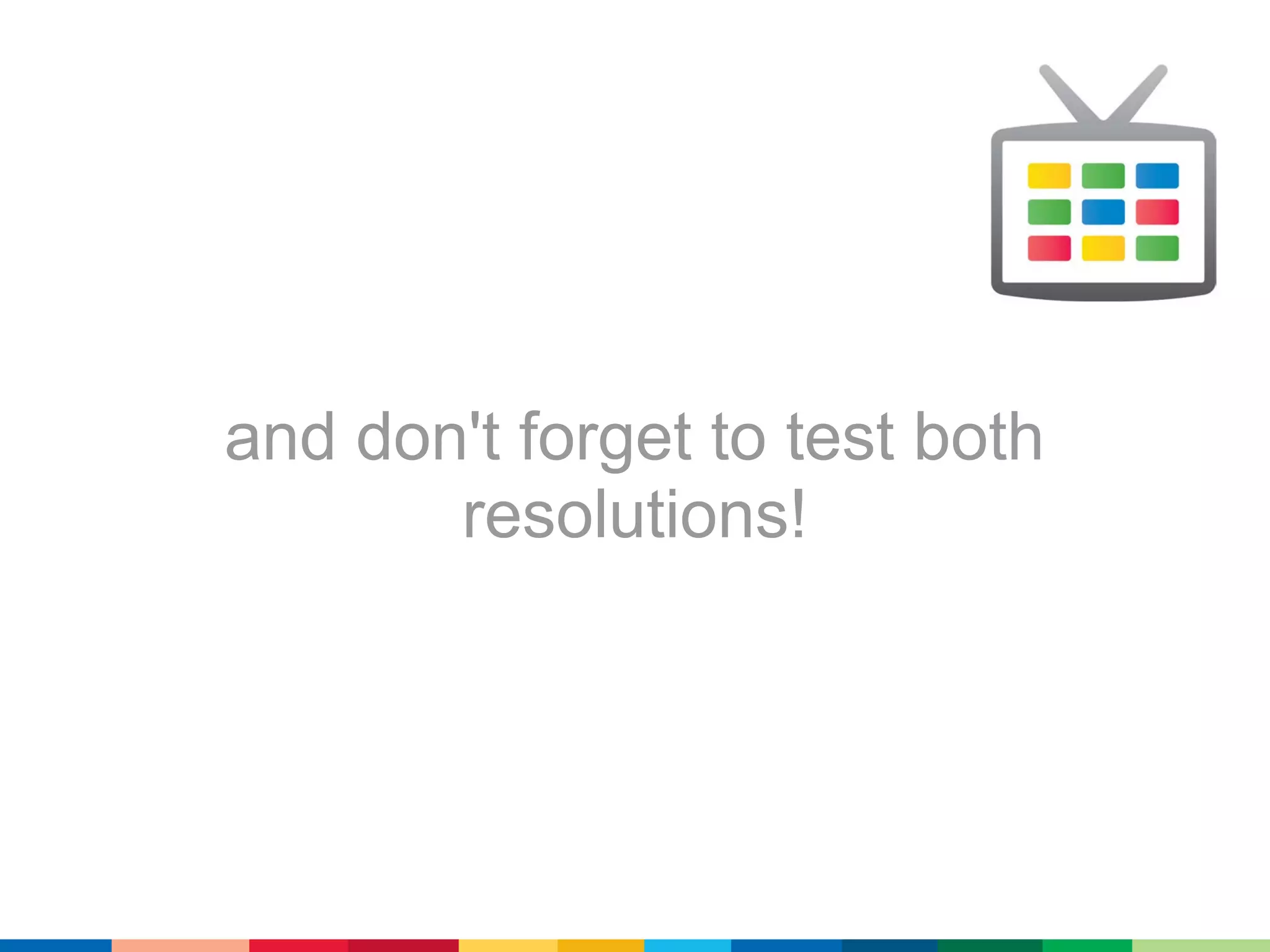 and don't forget to test both
       resolutions!
 