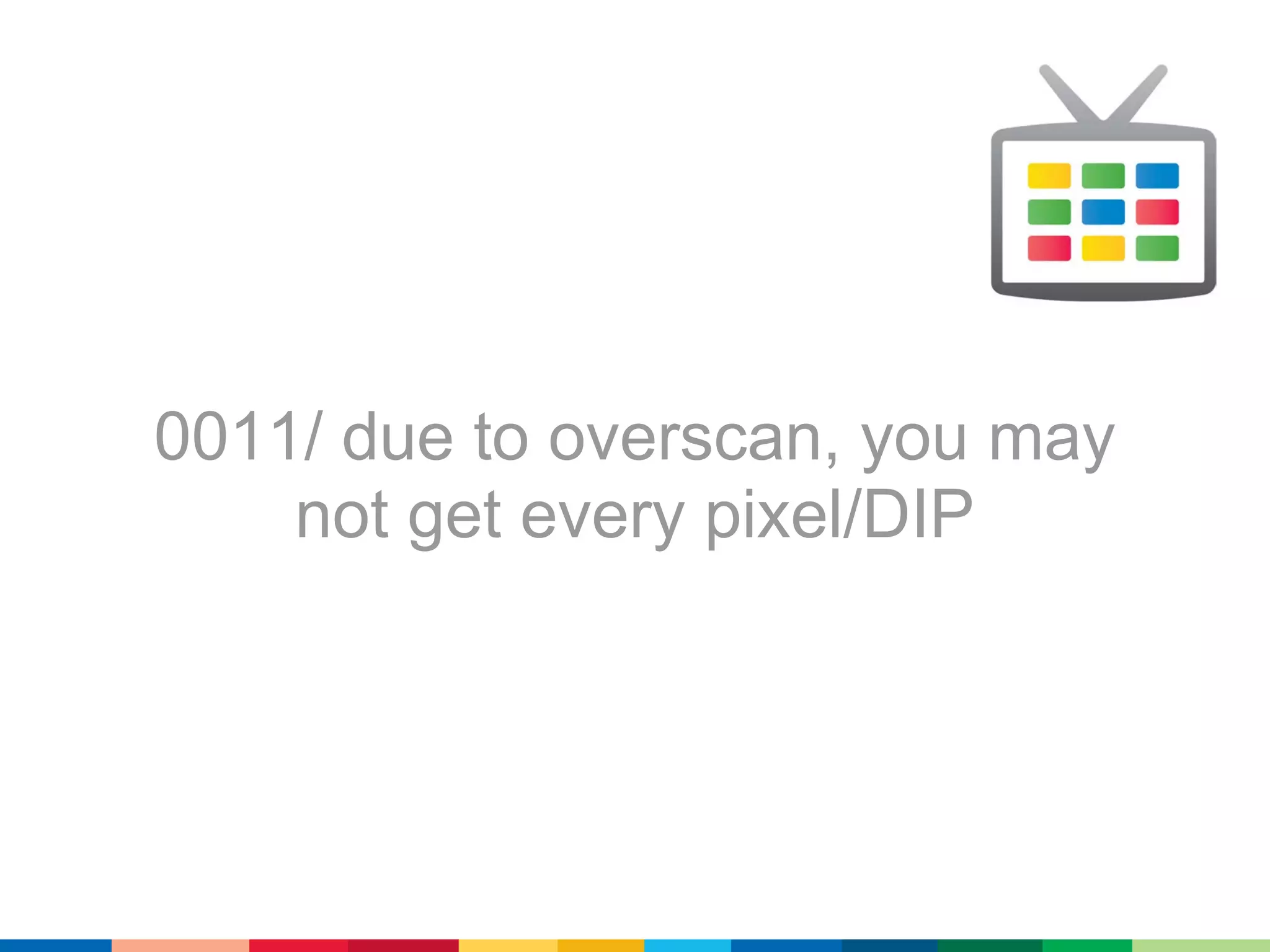 0011/ due to overscan, you may
    not get every pixel/DIP
 