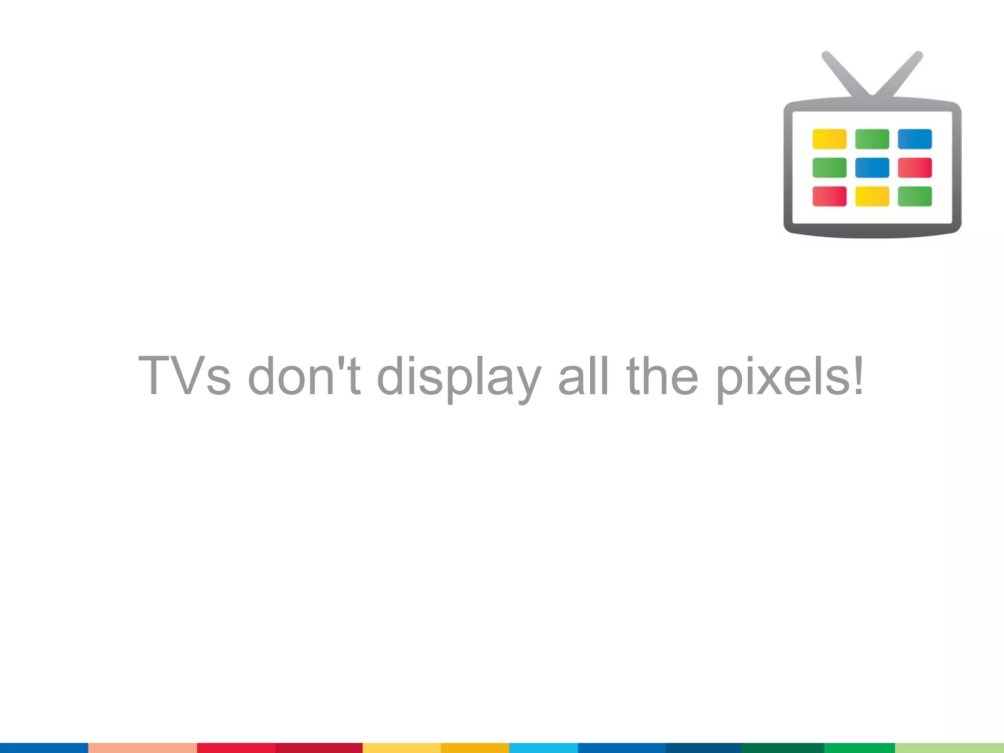 TVs don't display all the pixels!
 