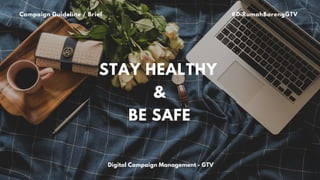 Campaign Guideline / Brief
Digital Campaign Management - GTV
STAY HEALTHY
&
BE SAFE
#DiRumahBarengGTV
 
