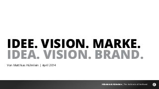 Hühnlein & Hühnlein | The Architects of the Brand.
IDEe. Vision. Marke.
IDEA. Vision. Brand.
Von Matthias Hühnlein | April 2014
 