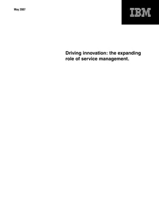 May 2007




           Driving innovation: the expanding
           role of service management.
 