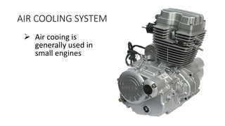AIR COOLING SYSTEM
➢ Air cooing is
generally used in
small engines
 