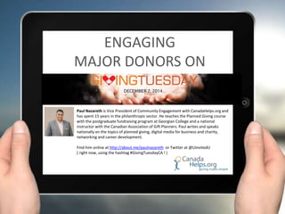 ENGAGING 
MAJOR DONORS ON 
Paul Nazareth is Vice President of Community Engagement with CanadaHelps.org and 
has spent 15 ...
