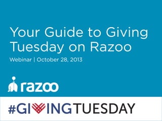 Your Guide to Giving
Tuesday on Razoo
Webinar | October 28, 2013

 