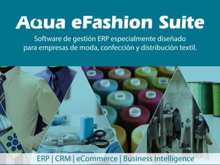 eFashion Suite 
Software de gestión ERP especialmente diseñado 
para empresas de moda, confección y distribución textil. 
ERP | CRM | eCommerce | Business Intelligence 
 