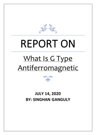 REPORT ON
What Is G Type
Antiferromagnetic
JULY 14, 2020
BY: SINGHAN GANGULY
 