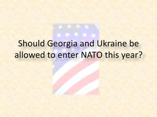 Should Georgia and Ukraine be allowed to enter NATO this year? 