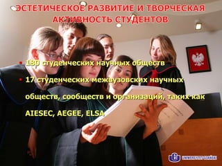  180 студенческих научных обществ
 17 студенческих межвузовских научных
обществ, сообществ и организаций, таких как
AIESEC, AEGEE, ELSA
 