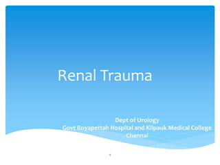 Renal Trauma
Dept of Urology
Govt Royapettah Hospital and Kilpauk Medical College
Chennai
1
 