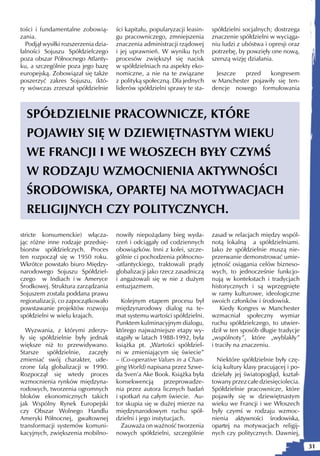 tości i fundamentalne zobowią-        ści kapitału, popularyzacji leasin-   spółdzielni socjalnych; dostrzega
zania.                                gu pracowniczego, zmniejszenia        znaczenie spółdzielni w wyciąga-
  Podjął wysiłki rozszerzenia dzia-   znaczenia administracji rządowej      niu ludzi z ubóstwa i opresji oraz
łalności Sojuszu Spółdzielczego       i jej uprawnień. W wyniku tych        potrzebę, by powzięły one nową,
poza obszar Północnego Atlanty-       procesów zwiększył się nacisk         szerszą wizję działania.
ku, a szczególnie poza jego bazę      w spółdzielniach na aspekty eko-
europejską. Zobowiązał się także      nomiczne, a nie na te związane         Jeszcze   przed   kongresem
poszerzyć zakres Sojuszu, (któ-       z polityką społeczną. Dla jednych     w Manchester pojawiły się ten-
ry wówczas zrzeszał spółdzielnie      liderów spółdzielni sprawy te sta-    dencje nowego formułowania



  SPÓŁDZIELNIE PRACOWNICZE, KTÓRE
  POJAWIŁY SIĘ W DZIEWIĘTNASTYM WIEKU
  WE FRANCJI I WE WŁOSZECH BYŁY CZYMŚ
  W RODZAJU WZMOCNIENIA AKTYWNOŚCI
  ŚRODOWISKA, OPARTEJ NA MOTYWACJACH
  RELIGIJNYCH CZY POLITYCZNYCH.
stricte konsumenckie) włącza-         nowiły niepożądany bieg wyda-         zasad w relacjach między wspól-
jąc różne inne rodzaje przedsię-      rzeń i odciągały od codziennych       notą lokalną a spółdzielniami.
biorstw spółdzielczych. Proces        obowiązków. Inni z kolei, szcze-      Jako że spółdzielnie muszą nie-
ten rozpoczął się w 1950 roku.        gólnie ci pochodzenia północno-       przerwanie demonstrować umie-
Wkrótce powstało biuro Między-        -atlantyckiego, traktowali prądy      jętność osiągania celów bizneso-
narodowego Sojuszu Spółdziel-         globalizacji jako rzecz zasadniczą    wych, to jednocześnie funkcjo-
czego w Indiach i w Ameryce           i angażowali się w nie z dużym        nują w kontekstach i tradycjach
Środkowej. Struktura zarządzania      entuzjazmem.                          historycznych i są wprzęgnięte
Sojuszem została poddana prawu                                              w ramy kulturowe, ideologiczne
regionalizacji, co zapoczątkowało        Kolejnym etapem procesu był        swoich członków i środowisk.
powstawanie projektów rozwoju         międzynarodowy dialog na te-              Kiedy Kongres w Manchester
spółdzielni w wielu krajach.          mat systemu wartości spółdzielni.     wzmacniał społeczny wymiar
                                      Punktem kulminacyjnym dialogu,        ruchu spółdzielczego, to utwier-
  Wyzwania, z którymi zderzy-         którego najważniejsze etapy wy-       dził w ten sposób długie tradycje
ły się spółdzielnie były jednak       stąpiły w latach 1988-1992, była      „wspólnoty”, które „wyblakły”
większe niż to przewidywano.          książka pt. „Wartości spółdziel-      i traciły na znaczeniu.
Starsze spółdzielnie, zaczęły         ni w zmieniającym się świecie”
zmieniać swój charakter, ude-         – (Co-operative Values in a Chan-       Niektóre spółdzielnie były czę-
rzone falą globalizacji w 1990.       ging World) napisana przez Szwe-      ścią kultury klasy pracującej i po-
Rozpoczął się wtedy proces            da Sven’a Ake Book. Książka była      dzielały jej światopogląd, kształ-
wzmocnienia rynków międzyna-          konsekwencją        przeprowadze-     towany przez całe dziesięciolecia.
rodowych, tworzenia ogromnych         nia przez autora licznych badań       Spółdzielnie pracownicze, które
bloków ekonomicznych takich           i spotkań na całym świecie. Au-       pojawiły się w dziewiętnastym
jak Wspólny Rynek Europejski          tor skupia się w dużej mierze na      wieku we Francji i we Włoszech
czy Obszar Wolnego Handlu             międzynarodowym ruchu spół-           były czymś w rodzaju wzmoc-
Ameryki Północnej, gwałtownej         dzielni i jego instytucjach.          nienia aktywności środowiska,
transformacji systemów komuni-           Zauważa on ważność tworzenia       opartej na motywacjach religij-
kacyjnych, zwiększenia mobilno-       nowych spółdzielni, szczególnie       nych czy politycznych. Dawniej,

                                                                                                                  31
 