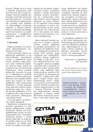 łecznym. Zbiegło się to w czasie      wadziły one do dobrze zorgani-        nizują spółdzielnie jest bardzo
z ostatnimi przemianami myśli         zowanych struktur zarządzania         ważne, bo nasze społeczeństwo
ekonomicznej, która zaczęła do-       opartych o zasadę partycypacji        i wspólnoty zmieniają się dość
strzegać znaczenie kapitału spo-      członków, zarówno konsumen-           dynamicznie. Masowa urbaniza-
łecznego i cenić takie obszary jak    tów jak i producentów. Choć           cja, (szczególnie w krajach po-
ekonomia społeczna. Co więcej,        takie systemy zawsze mogą być         łudniowych), większa mobilność
rola administracji rządowej zma-      ulepszane, czy nawet zmienia-         ludzi, izolacja spowodowana no-
lała, powstały nowe spółdziel-        ne, by umożliwić innym dostęp         wymi technologiami…, wszystko
nie odpowiadające na potrzeby         do zarządzania, to proces mo-         to wskazuje na to, że „wspólnota”
społeczne w obszarze zdrowia,         dyfikacji struktur nie jest prosty.   - słowo zawsze niejednoznaczne,
ochrony środowiska naturalnego,       Wyzwaniem jest reformowanie           teraz ma wiele znaczeń i inter-
opieki nad starszymi czy niepeł-      ich w taki sposób, by wymiar          pretacji, i w istocie, jest wciąż na
nosprawnymi i uwzględnienia           społeczny był zachowany i roz-        nowo odkrywane.
wspólnych społecznych zobo-           ważnie pielęgnowany.
wiązań.                                                                       Z perspektywy spółdzielni, jest
                                         Wiele ciekawych tematów po-        to być może najważniejszy po-
 3. Wyzwania                          jawia się w związku z powsta-         wód, dlaczego poszukiwanie no-
                                      waniem nowych spółdzielni             wych form działalności spółdziel-
  Droga prowadząca do wzmo-           na przykład wprowadzenie roli         czej, odpowiadających na po-
żonej odpowiedzialności spo-          udziałowca do spółdzielni socjal-     trzeby i interesy wspólnoty jest
łecznej nie jest łatwa.               nych, integrujących ze sobą w ten     głównym wyzwaniem naszych
  Dawniej powstałe, dobrze zor-       sposób różne profesje, grupy          czasów. Nie zapominając oczy-
ganizowane spółdzielnie są od-        i wspólnoty oraz „tradycyjnych”       wiście o szerszej perspektywie...
zwierciedleniem dawniejszych          członków. Istnieją wątpliwości:
czasów, a ukształtowane przez         ile władzy, w czyje ręce i w ja-            Tłumaczenie z j. angielskiego:
swoich członków mogą posze-           kich okolicznościach? Jak moż-                            Ewa Sadowska
rzać swoje możliwości stopnio-        na pogodzić sprzeczne poglądy
wo, krok po kroku. Jednak nie         i priorytety? Jak w strukturze za-
przejdą od razu do rewolucyjnej       rządzania należy odzwierciedlić         1
                                                                                Autor jest naukowcem na Uniwersy-
transformacji. Nowo powstałe          interes całej wspólnoty? Ruch         tecie Victorii, British Columbia Institut,
spółdzielnie tworzone na gorą-        międzynarodowy powinien bli-          wydział studiów spółdzielczych.
co, w odpowiedzi na potrzeby          żej przyjrzeć się istniejącym już
społeczne są bardziej elastyczne.     modelom, w północnych Wło-
Również w tym wypadku jednak          szech i krajach basenu Morza
należy być czujnym, bo często         Śródziemnego, Francji i Belgii,
spółdzielnie, które rozpoczynają      czy nieznanym jeszcze doświad-          Artykuł pochodzi z książki
działalność z szeroko zakrojoną       czeniom Ameryki Łacińskiej oraz         prof. Carlo Borzagi, Trendy
wizją społeczną, później bardzo       ostatnim eksperymentom w Azji           i wyzwania dla spółdzielni
ograniczają swoje cele i założe-      i Ameryce Północnej. Wzrasta            i przedsiębiorstw społecz-
nia. Jak więc spółdzielnie, w mia-    też zainteresowanie tematyką            nych w krajach rozwiniętych
rę upływu czasu, mają zachować        spółdzielni w krajach Europy            i rozwijających się, Trento
swoje pierwotne zobowiązania          Wschodniej. Rozważanie sposo-           2004.
i nie obniżać lotów?                  bów, w jaki ludzie dzisiaj orga-
  To nie jest pytanie, na które ła-
two znaleźć odpowiedź.
  Wypełnianie zobowiązań spo-


                                        CZYTAJ!
łecznych przywołuje na myśl
sprawę podstawowych praktyk
demokracji. Główny nurt ruchu
spółdzielczego kieruje się dzie-
więtnastowiecznym konceptem
demokracji opartym o roczne
wybory, jeden głos na osobę itp.
Te praktyki różnią się od siebie
w zależności od rodzaju spół-
dzielni. W każdym razie dopro-

                                                                                                                         33
 