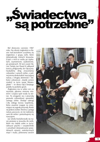„Świadectwa
 są potrzebne”
   Był słoneczny czerwiec 1987
roku. Na obozie żeglarskim w Iła-
wie nad Jeziorkiem uczyliśmy się
żeglarstwa z grupą osób, które
doświadczały różnych kryzysów.
Część z nich to osoby po szpita-
lach, osamotnione, uzależnione,
po przejściach. W tym czasie Oj-
ciec Święty Jan Paweł II odbywał
trzecią pielgrzymkę do Ojczyzny.
Szukaliśmy dróg zrozumienia
człowieka i samych siebie; z jed-
nej strony doskonałość otaczającej
natury, z drugiej ułomności i sła-
bości człowiecze. „Każdy winien
znaleźć w życiu swoje Wester-
platte” – te słowa Ojca Świętego
padały na podatny grunt.
   Żeglarstwo ma w sobie coś, co
wyzwala, płyniesz niesiony wia-
trem i czujesz opór wody na ste-
rze. To zmaganie się z przyrodą
pozwala człowiekowi sprawdzić
samego siebie. Dodaje odwagi
i siły. Załoga tworzy wspólnotę,
która uważnie reaguje na zmie-
niające się sygnały przyrody. Rodzi
się pokora wobec Stwórcy i potęgi
natury, poczucie, że nie należymy
sami do siebie i potrzebujemy się
nawzajem.
   Już wtedy krystalizowały się na-
sze postawy w stosunku do osób,
które nie radziły sobie w życiu:
odrzucić psycho- i socjotechniki
i umożliwić doświadczanie praw-
dziwych sytuacji, autentycznych
więzi i trudu, pokonania swoich


                                      9
 