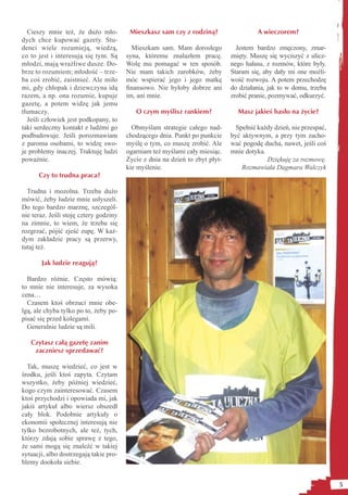 Cieszy mnie też, że dużo mło-          Mieszkasz sam czy z rodziną?                   A wieczorem?
dych chce kupować gazety. Stu-
denci wiele rozumieją, wiedzą,            Mieszkam sam. Mam dorosłego           Jestem bardzo zmęczony, zmar-
co to jest i interesują się tym. Są     syna, któremu znalazłem pracę.        znięty. Muszę się wyciszyć z ulicz-
młodzi, mają wrażliwe dusze. Do-        Wolę mu pomagać w ten sposób.         nego hałasu, z rozmów, które były.
brze to rozumiem; młodość – trze-       Nie mam takich zarobków, żeby         Staram się, aby dały mi one możli-
ba coś zrobić, zaistnieć. Ale miło      móc wspierać jego i jego matkę        wość rozwoju. A potem przechodzę
mi, gdy chłopak i dziewczyna idą        ﬁnansowo. Nie byłoby dobrze ani       do działania, jak to w domu, trzeba
razem, a np. ona rozumie, kupuje        im, ani mnie.                         zrobić pranie, pozmywać, odkurzyć.
gazetę, a potem widzę jak jemu
tłumaczy.                                  O czym myślisz rankiem?              Masz jakieś hasło na życie?
  Jeśli człowiek jest podkopany, to
taki serdeczny kontakt z ludźmi go        Obmyślam strategie całego nad-        Spełnić każdy dzień, nie przespać,
podbudowuje. Jeśli porozmawiam          chodzącego dnia. Punkt po punkcie     być aktywnym, a przy tym zacho-
z paroma osobami, to widzę swo-         myślę o tym, co muszę zrobić. Ale     wać pogodę ducha, nawet, jeśli coś
je problemy inaczej. Traktuję ludzi     ogarniam też myślami cały miesiąc.    mnie dotyka.
poważnie.                               Życie z dnia na dzień to zbyt płyt-                Dziękuję za rozmowę.
                                        kie myślenie.                             Rozmawiała Dagmara Walczyk
      Czy to trudna praca?

  Trudna i mozolna. Trzeba dużo
mówić, żeby ludzie mnie usłyszeli.
Do tego bardzo marznę, szczegól-
nie teraz. Jeśli stoję cztery godziny
na zimnie, to wiem, że trzeba się
rozgrzać, pójść zjeść zupę. W każ-
dym zakładzie pracy są przerwy,
tutaj też.

       Jak ludzie reagują?

  Bardzo różnie. Często mówią:
to mnie nie interesuje, za wysoka
cena…
  Czasem ktoś obrzuci mnie obe-
lgą, ale chyba tylko po to, żeby po-
pisać się przed kolegami.
  Generalnie ludzie są mili.

   Czytasz całą gazetę zanim
    zaczniesz sprzedawać?

  Tak, muszę wiedzieć, co jest w
środku, jeśli ktoś zapyta. Czytam
wszystko, żeby później wiedzieć,
kogo czym zainteresować. Czasem
ktoś przychodzi i opowiada mi, jak
jakiś artykuł albo wiersz obszedł
cały blok. Podobnie artykuły o
ekonomii społecznej interesują nie
tylko bezrobotnych, ale też, tych,
którzy zdają sobie sprawę z tego,
że sami mogą się znaleźć w takiej
sytuacji, albo dostrzegają takie pro-
blemy dookoła siebie.


                                                                                                                     5
 