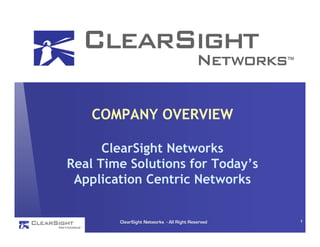 ClearSight Networks,
Inc.


     COMPANY OVERVIEW

       ClearSight Networks
 Real Time Solutions for Today’s
  Application Centric Networks


         ClearSight Networks - All Right Reserved   1