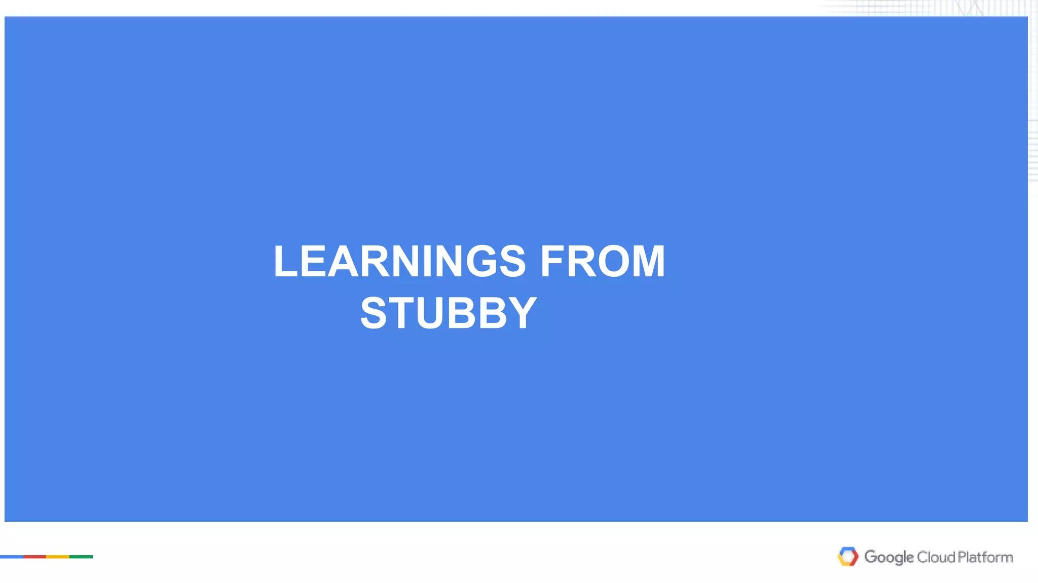 LEARNINGS FROM
STUBBY
 