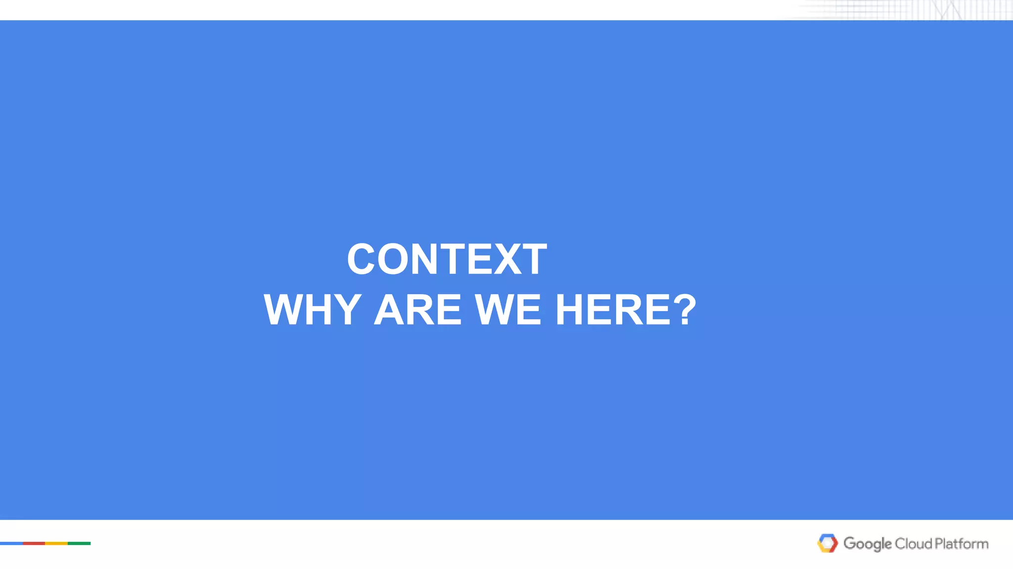 CONTEXT
WHY ARE WE HERE?
 