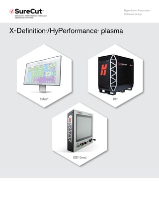 X-Definition®
/HyPerformance®
plasma
XPR®
EDGE®
Connect
ProNest®
SureCut™
MAXIMIZING PERFORMANCE THROUGH
EMBEDDED EXPERTISE
Hypertherm Associates
Software Group
 