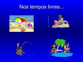 Nos tempos livres…
……………………………………………………..
 