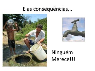 E as consequências...Ninguém Merece!!!