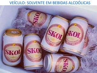 VEÍCULO: SOLVENTE EM BEBIDAS ALCOÓLICAS




Prof. Andretty Coimbra
 