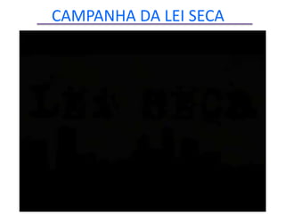 CAMPANHA DA LEI SECA
 
