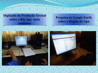 Digitação da Produção Textual
sobre o Rio Apa meio
ambiente
Pesquisa no Google Earth
sobre a Região do Apa
 
