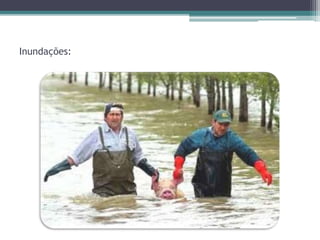 Inundações:
 