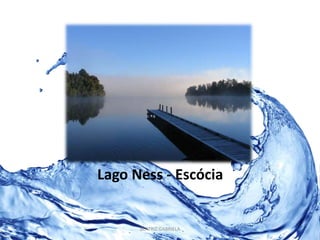 Lago Ness - Escócia 
BEATRIZ GABRIELA 
 