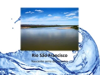 Rio São Francisco 
Nascente serra da canastra 
BEATRIZ GABRIELA 
 