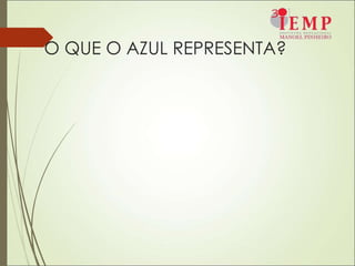 O QUE O AZUL REPRESENTA?
 