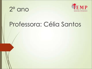 2º ano
Professora: Célia Santos
 