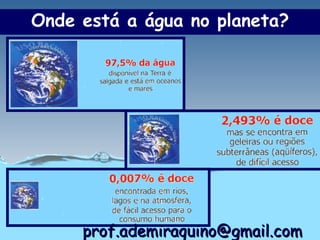Onde está a água no planeta?




     prof.ademiraquino@gmail.com
 