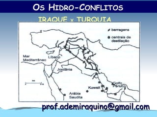 OS HIDRO-CONFLITOS
 IRAQUE   X   TURQUIA




 prof.ademiraquino@gmail.com
 