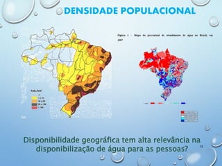 DENSIDADE POPULACIONAL
Disponibilidade geográfica tem alta relevância na
disponibilização de água para as pessoas?
15
 